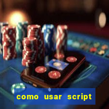 como usar script no cmsp